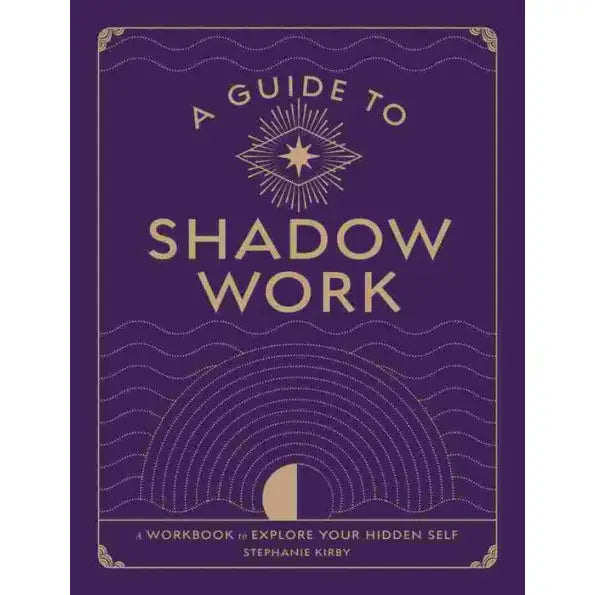 A Guide To Shadow Work: A Workbook To Explore Your Hidden Self
