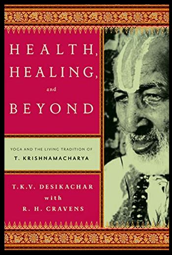 Health, Healing & Beyond: Yoga and the Living Tradition of T. Krishnamacharya