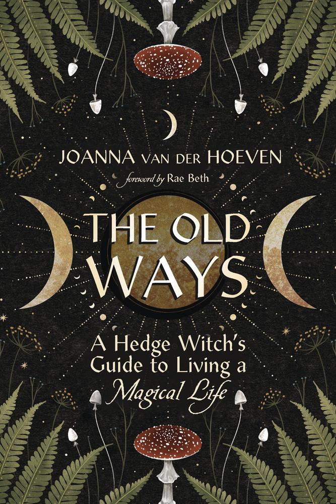 The Old Ways | A Hedge Witch's Guide to Living a Magical Life by Joanna van der Hoeven