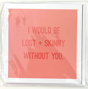 Mothers Day Card - Lost +Skinny Without You